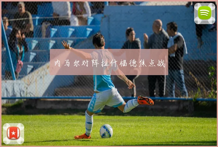 内马尔对阵拉什福德焦点战
